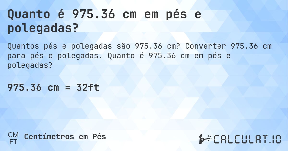 Quanto é 975.36 cm em pés e polegadas?. Converter 975.36 cm para pés e polegadas. Quanto é 975.36 cm em pés e polegadas?