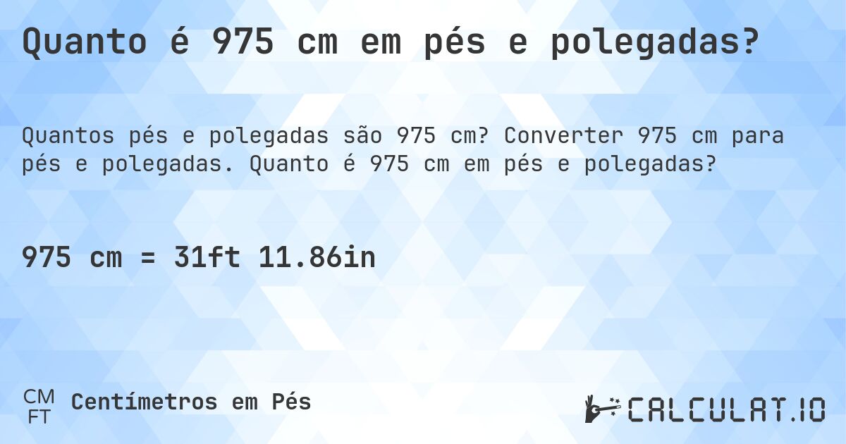 Quanto é 975 cm em pés e polegadas?. Converter 975 cm para pés e polegadas. Quanto é 975 cm em pés e polegadas?