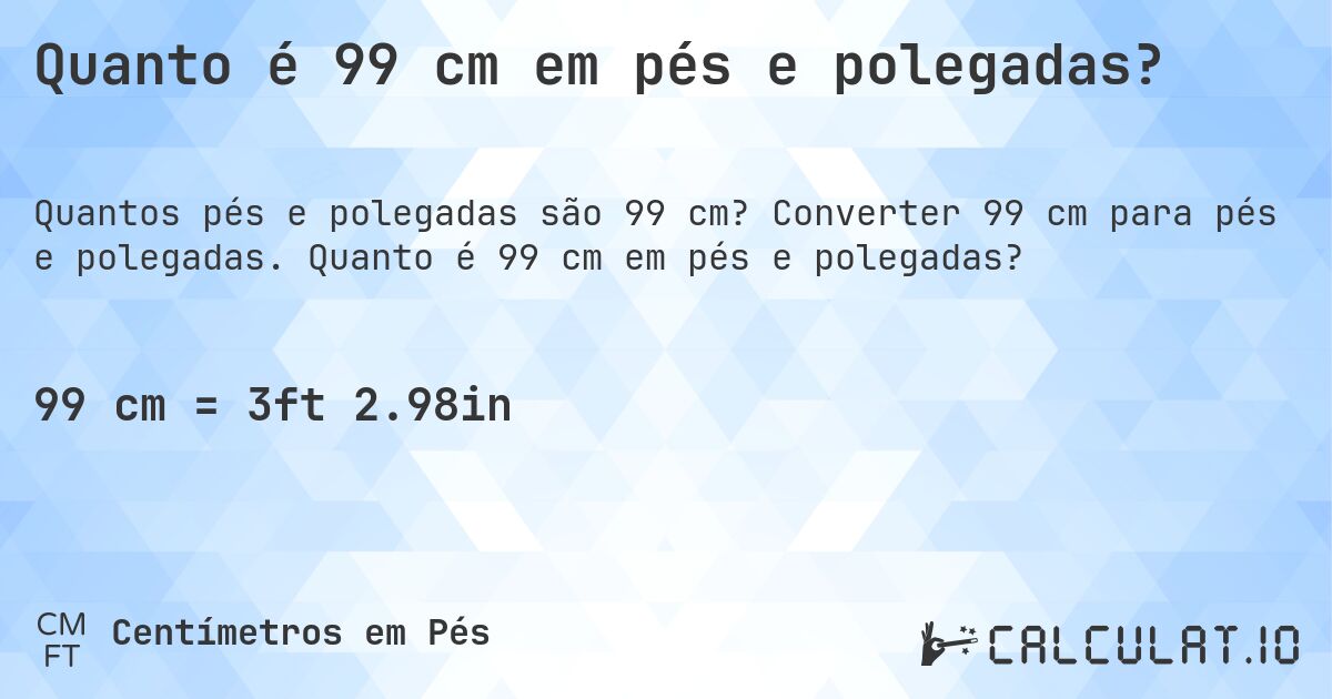 Quanto é 99 cm em pés e polegadas?. Converter 99 cm para pés e polegadas. Quanto é 99 cm em pés e polegadas?