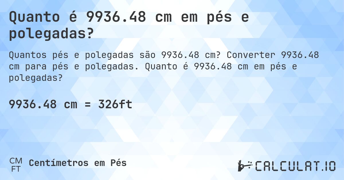 Quanto é 9936.48 cm em pés e polegadas?. Converter 9936.48 cm para pés e polegadas. Quanto é 9936.48 cm em pés e polegadas?