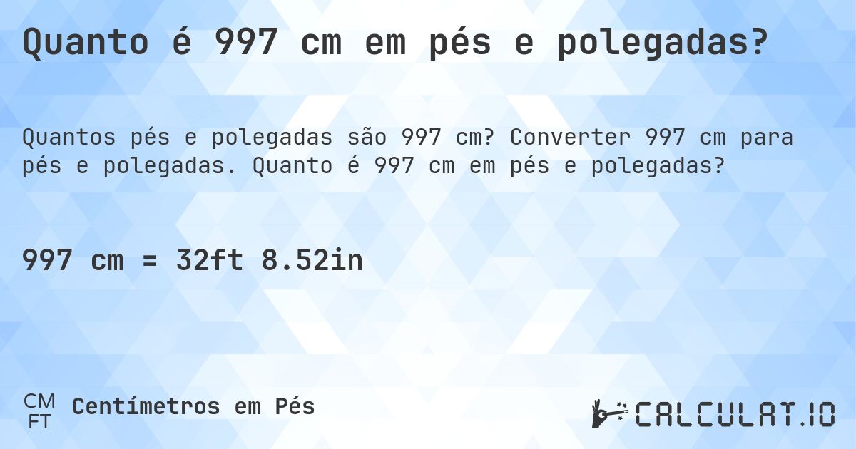 Quanto é 997 cm em pés e polegadas?. Converter 997 cm para pés e polegadas. Quanto é 997 cm em pés e polegadas?