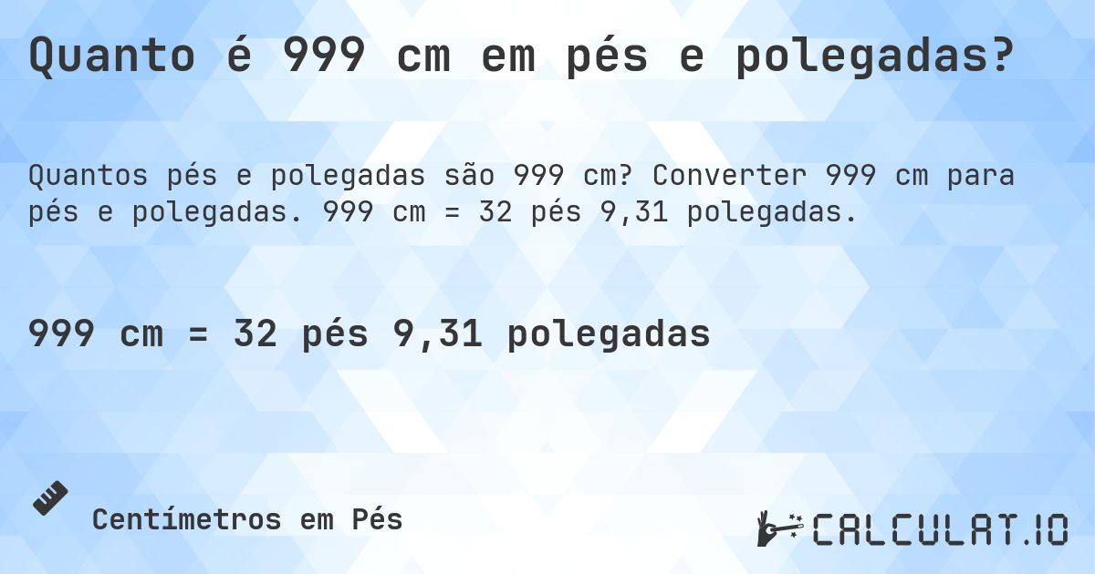 Quanto é 999 cm em pés e polegadas?. Converter 999 cm para pés e polegadas. 999 cm = 32 pés 9,31 polegadas.