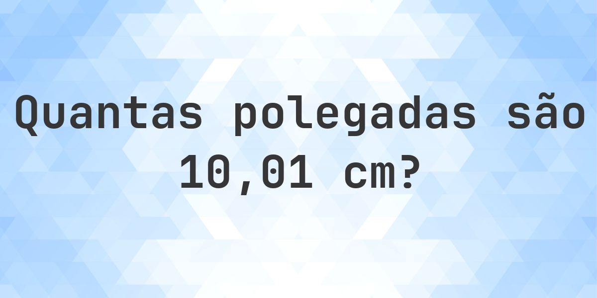 10.01 cm para polegadas - 10.01 cm = 3.94 polegadas - Calculatio