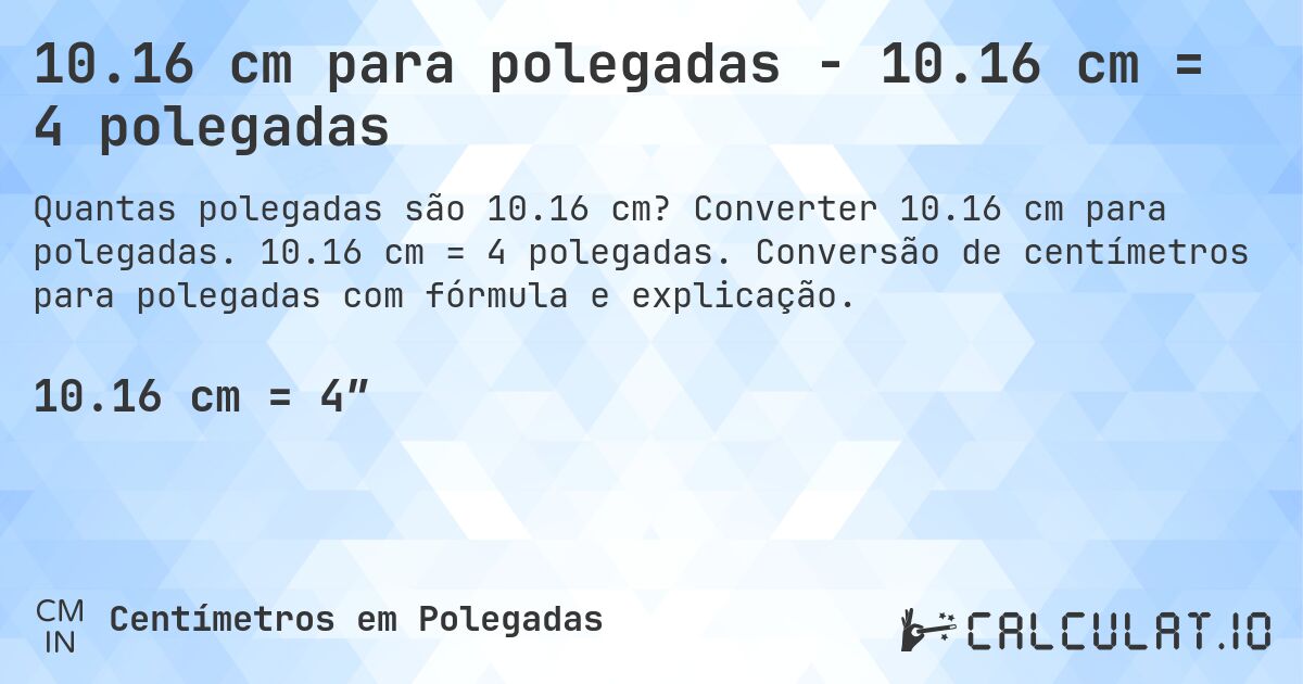 10.16 cm para polegadas - 10.16 cm = 4 polegadas. Converter 10.16 cm para polegadas. 10.16 cm = 4 polegadas. Conversão de centímetros para polegadas com fórmula e explicação.