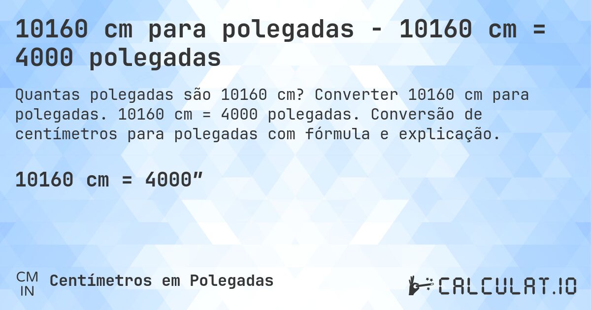 10160 cm para polegadas - 10160 cm = 4000 polegadas. Converter 10160 cm para polegadas. 10160 cm = 4000 polegadas. Conversão de centímetros para polegadas com fórmula e explicação.