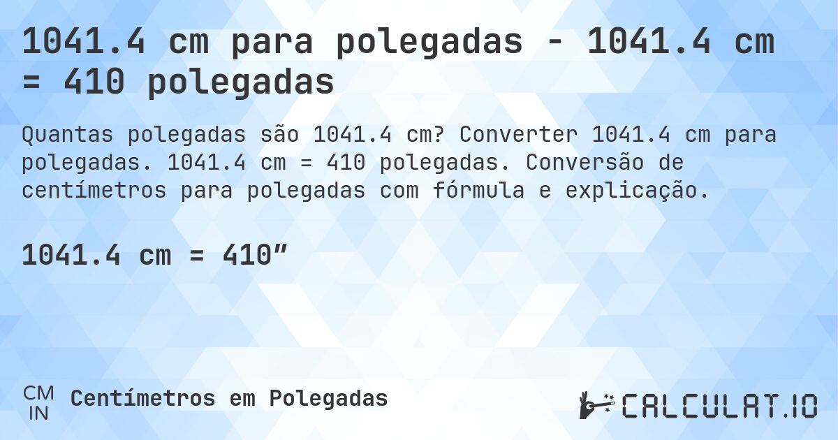 1041.4 cm para polegadas - 1041.4 cm = 410 polegadas. Converter 1041.4 cm para polegadas. 1041.4 cm = 410 polegadas. Conversão de centímetros para polegadas com fórmula e explicação.