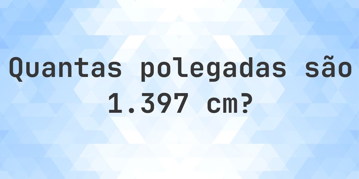 1397 cm para polegadas - 1397 cm = 550 polegadas - Calculatio