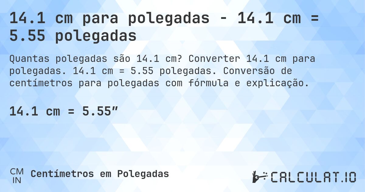 14.1 cm para polegadas - 14.1 cm = 5.55 polegadas. Converter 14.1 cm para polegadas. 14.1 cm = 5.55 polegadas. Conversão de centímetros para polegadas com fórmula e explicação.