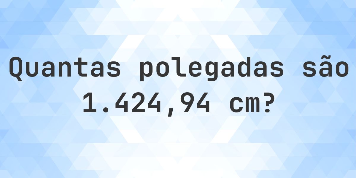 1424.94 cm para polegadas - 1424.94 cm = 561 polegadas - Calculatio