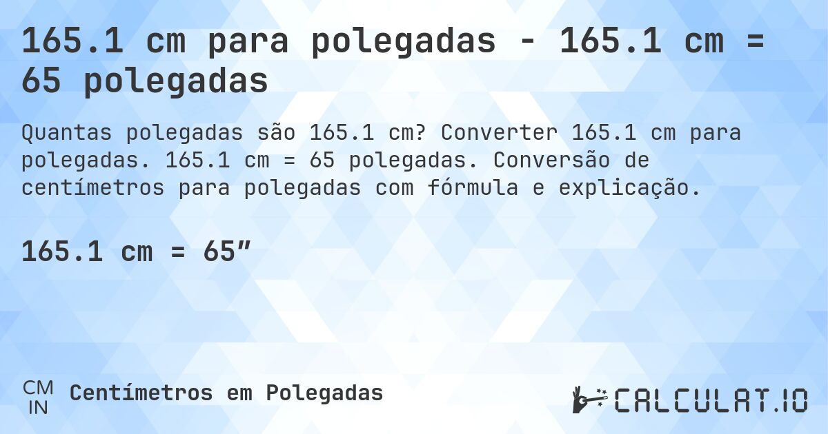 165.1 cm para polegadas - 165.1 cm = 65 polegadas. Converter 165.1 cm para polegadas. 165.1 cm = 65 polegadas. Conversão de centímetros para polegadas com fórmula e explicação.