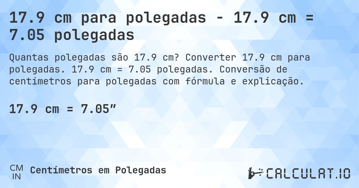 17.9 cm para polegadas - 17.9 cm = 7.05 polegadas. Converter 17.9 cm para polegadas. 17.9 cm = 7.05 polegadas. Conversão de centímetros para polegadas com fórmula e explicação.