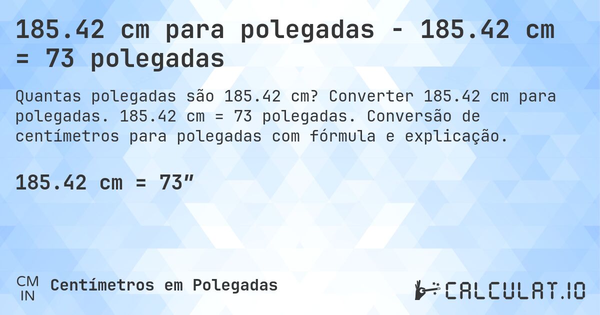 185.42 cm para polegadas - 185.42 cm = 73 polegadas. Converter 185.42 cm para polegadas. 185.42 cm = 73 polegadas. Conversão de centímetros para polegadas com fórmula e explicação.