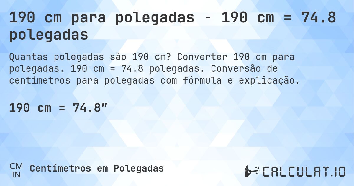 190 cm para polegadas - 190 cm = 74.8 polegadas. Converter 190 cm para polegadas. 190 cm = 74.8 polegadas. Conversão de centímetros para polegadas com fórmula e explicação.
