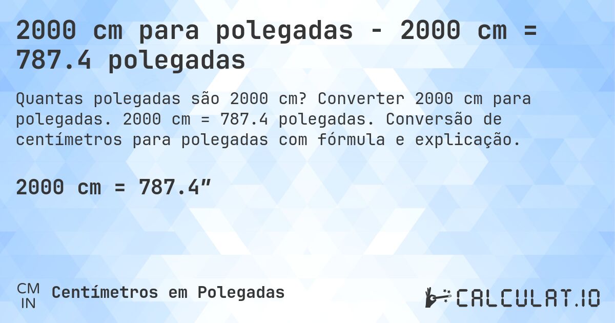 2000 cm para polegadas - 2000 cm = 787.4 polegadas. Converter 2000 cm para polegadas. 2000 cm = 787.4 polegadas. Conversão de centímetros para polegadas com fórmula e explicação.