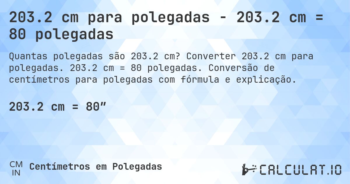 203.2 cm para polegadas - 203.2 cm = 80 polegadas. Converter 203.2 cm para polegadas. 203.2 cm = 80 polegadas. Conversão de centímetros para polegadas com fórmula e explicação.