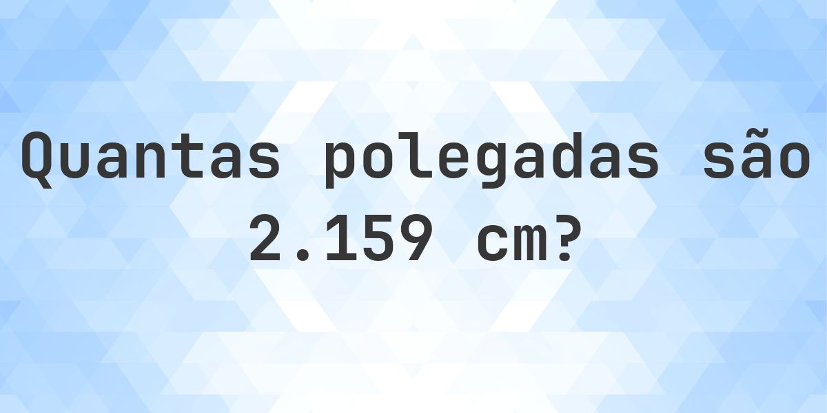 2159 cm para polegadas - 2159 cm = 850 polegadas - Calculatio