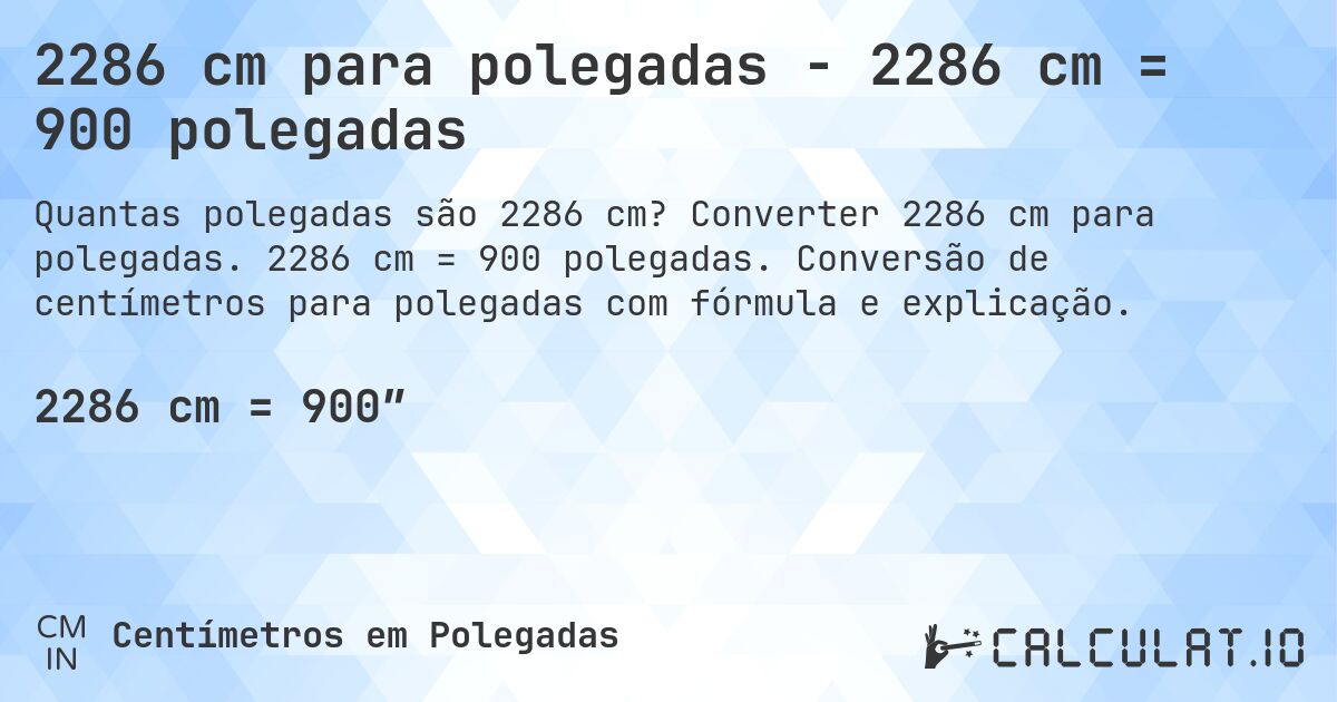 2286 cm para polegadas - 2286 cm = 900 polegadas. Converter 2286 cm para polegadas. 2286 cm = 900 polegadas. Conversão de centímetros para polegadas com fórmula e explicação.