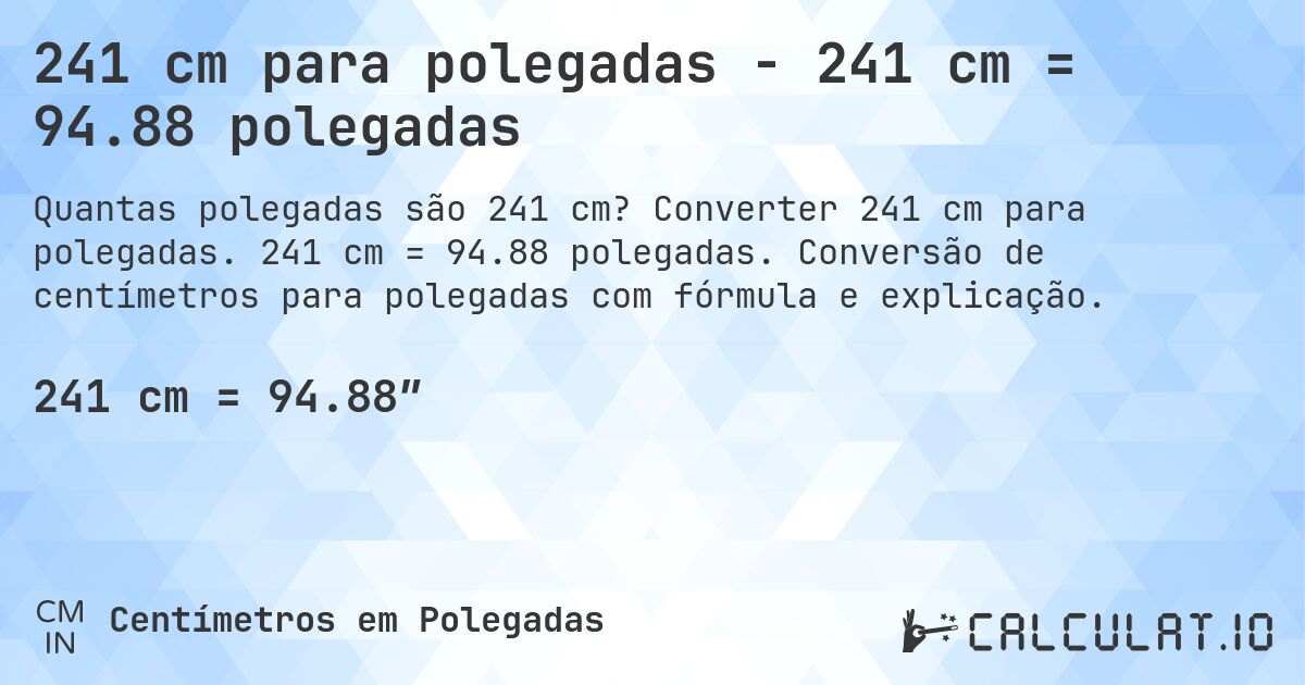 241 cm para polegadas - 241 cm = 94.88 polegadas. Converter 241 cm para polegadas. 241 cm = 94.88 polegadas. Conversão de centímetros para polegadas com fórmula e explicação.