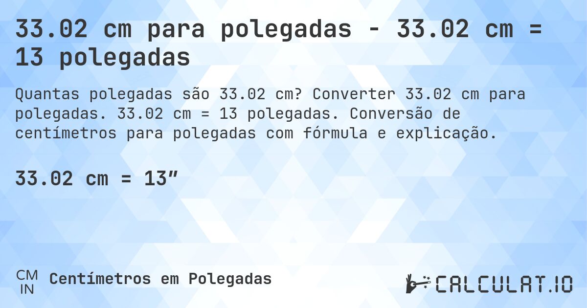 33.02 cm para polegadas - 33.02 cm = 13 polegadas. Converter 33.02 cm para polegadas. 33.02 cm = 13 polegadas. Conversão de centímetros para polegadas com fórmula e explicação.