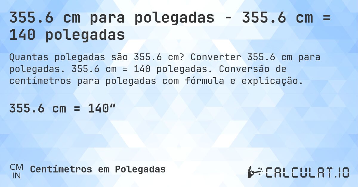 355.6 cm para polegadas - 355.6 cm = 140 polegadas. Converter 355.6 cm para polegadas. 355.6 cm = 140 polegadas. Conversão de centímetros para polegadas com fórmula e explicação.