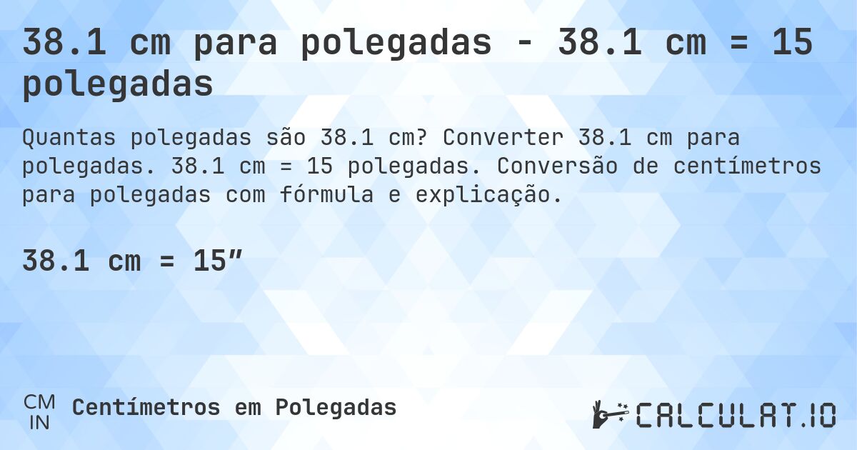 38.1 cm para polegadas - 38.1 cm = 15 polegadas. Converter 38.1 cm para polegadas. 38.1 cm = 15 polegadas. Conversão de centímetros para polegadas com fórmula e explicação.