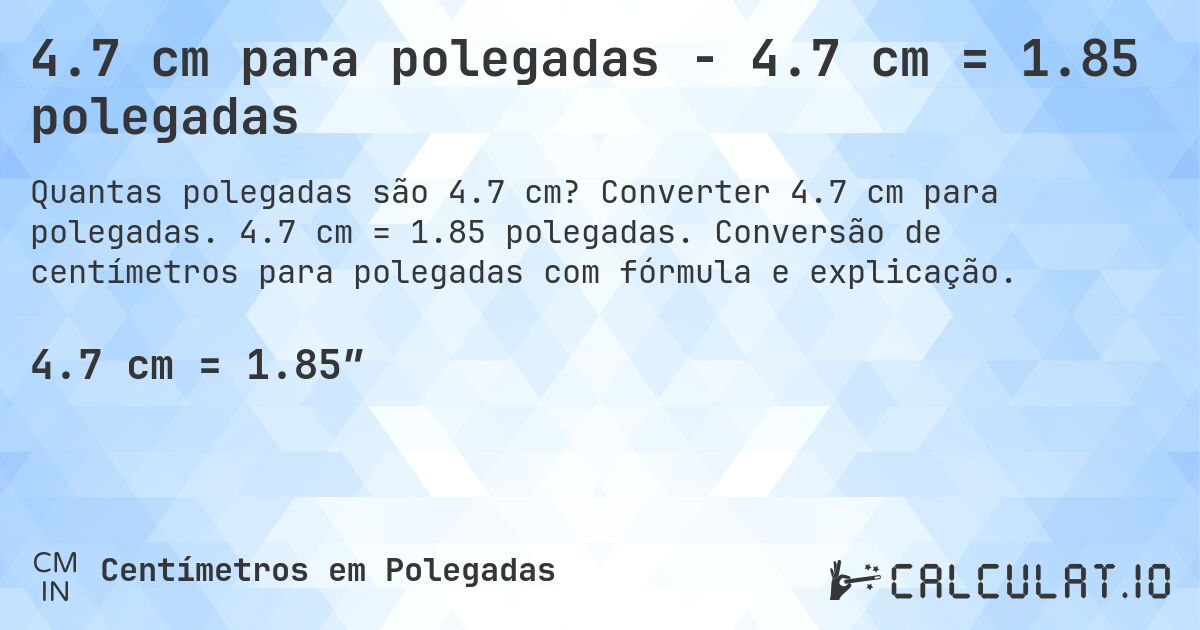 4.7 cm para polegadas - 4.7 cm = 1.85 polegadas. Converter 4.7 cm para polegadas. 4.7 cm = 1.85 polegadas. Conversão de centímetros para polegadas com fórmula e explicação.