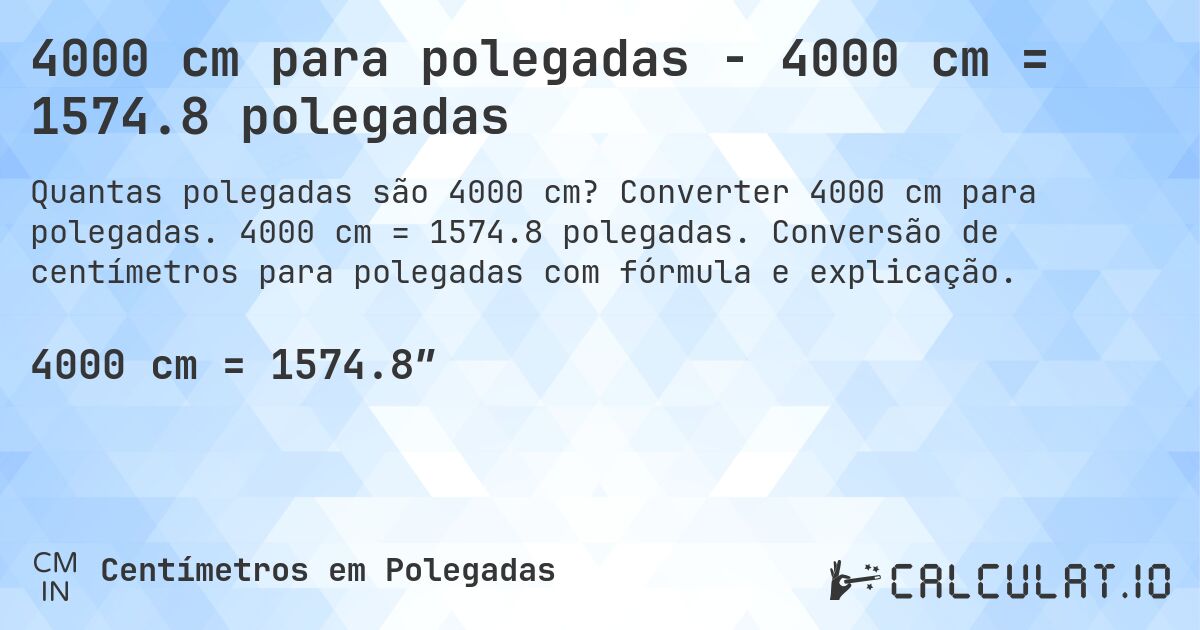 4000 cm para polegadas - 4000 cm = 1574.8 polegadas. Converter 4000 cm para polegadas. 4000 cm = 1574.8 polegadas. Conversão de centímetros para polegadas com fórmula e explicação.