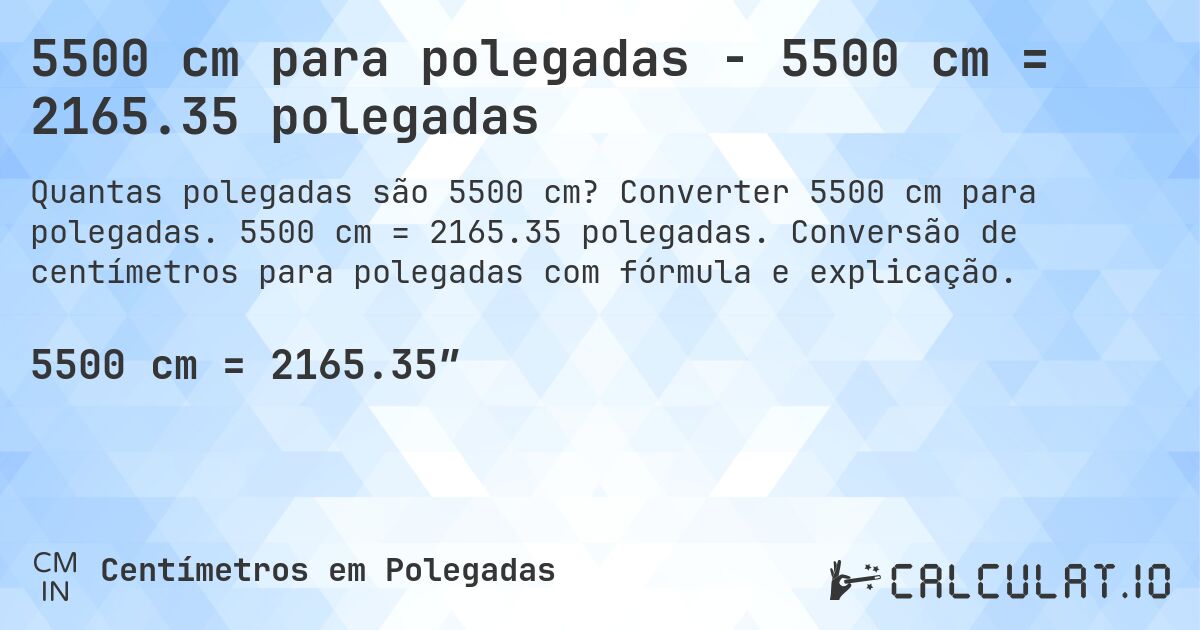 5500 cm para polegadas - 5500 cm = 2165.35 polegadas. Converter 5500 cm para polegadas. 5500 cm = 2165.35 polegadas. Conversão de centímetros para polegadas com fórmula e explicação.