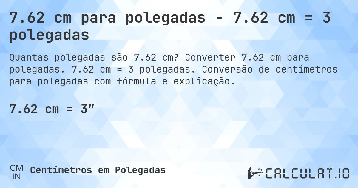 7.62 cm para polegadas - 7.62 cm = 3 polegadas. Converter 7.62 cm para polegadas. 7.62 cm = 3 polegadas. Conversão de centímetros para polegadas com fórmula e explicação.