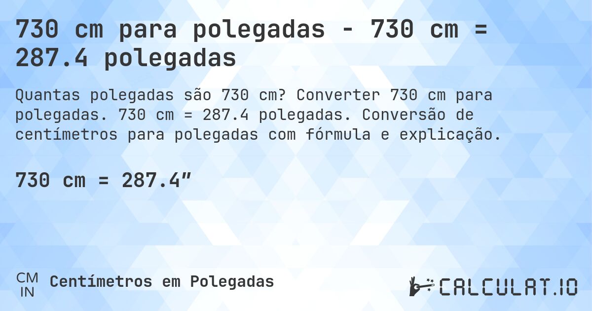 730 cm para polegadas - 730 cm = 287.4 polegadas. Converter 730 cm para polegadas. 730 cm = 287.4 polegadas. Conversão de centímetros para polegadas com fórmula e explicação.