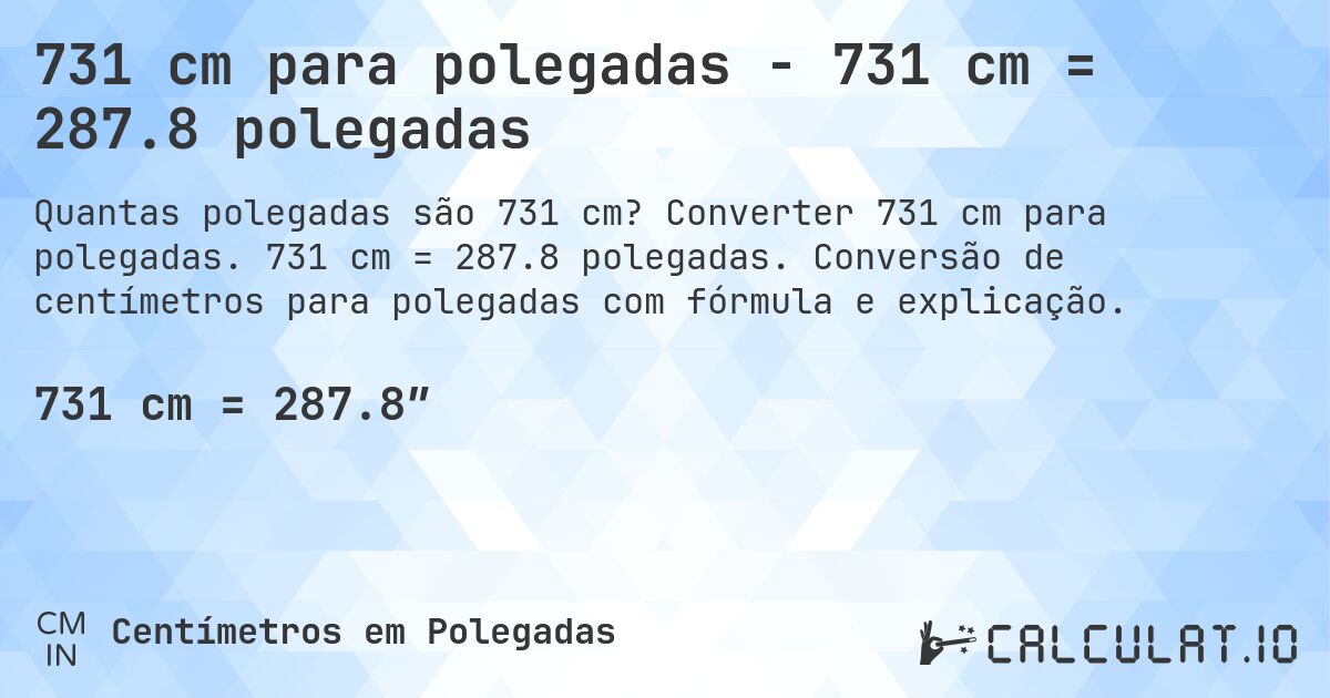 731 cm para polegadas - 731 cm = 287.8 polegadas. Converter 731 cm para polegadas. 731 cm = 287.8 polegadas. Conversão de centímetros para polegadas com fórmula e explicação.