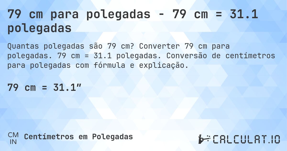 79 cm para polegadas - 79 cm = 31.1 polegadas. Converter 79 cm para polegadas. 79 cm = 31.1 polegadas. Conversão de centímetros para polegadas com fórmula e explicação.