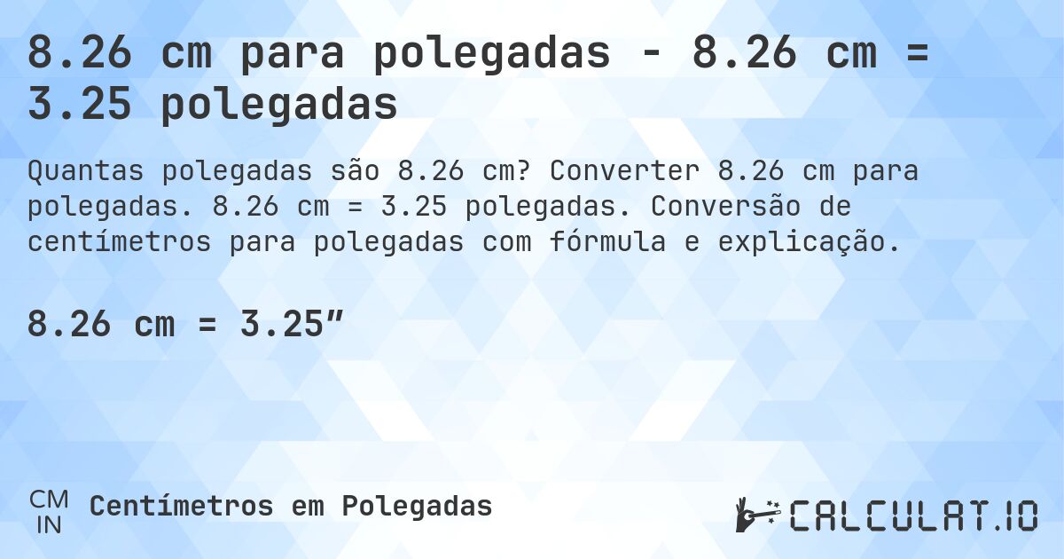 8.26 cm para polegadas - 8.26 cm = 3.25 polegadas. Converter 8.26 cm para polegadas. 8.26 cm = 3.25 polegadas. Conversão de centímetros para polegadas com fórmula e explicação.