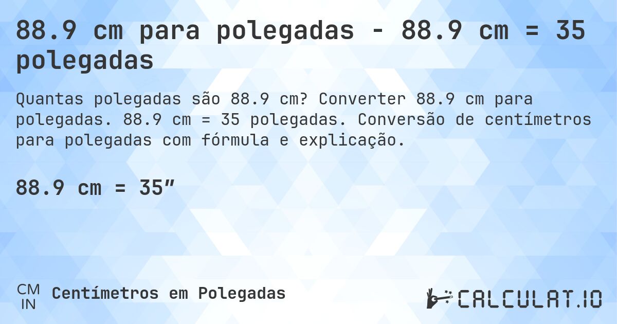 88.9 cm para polegadas - 88.9 cm = 35 polegadas. Converter 88.9 cm para polegadas. 88.9 cm = 35 polegadas. Conversão de centímetros para polegadas com fórmula e explicação.