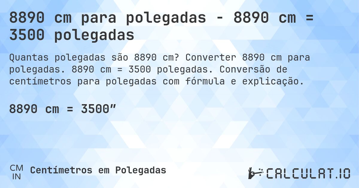 8890 cm para polegadas - 8890 cm = 3500 polegadas. Converter 8890 cm para polegadas. 8890 cm = 3500 polegadas. Conversão de centímetros para polegadas com fórmula e explicação.