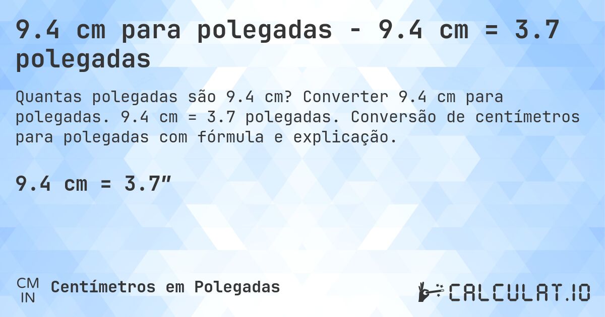 9.4 cm para polegadas - 9.4 cm = 3.7 polegadas. Converter 9.4 cm para polegadas. 9.4 cm = 3.7 polegadas. Conversão de centímetros para polegadas com fórmula e explicação.