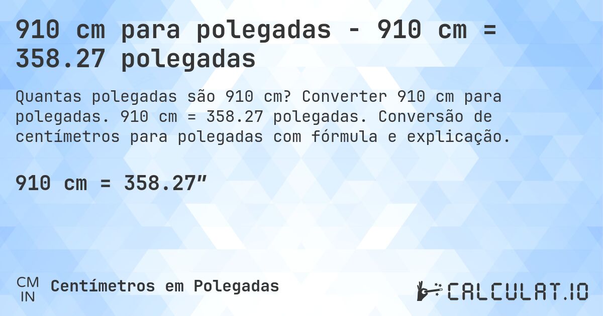 910 cm para polegadas - 910 cm = 358.27 polegadas. Converter 910 cm para polegadas. 910 cm = 358.27 polegadas. Conversão de centímetros para polegadas com fórmula e explicação.
