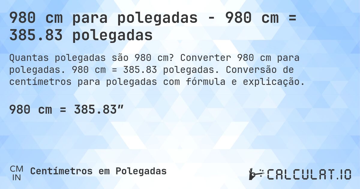 980 cm para polegadas - 980 cm = 385.83 polegadas. Converter 980 cm para polegadas. 980 cm = 385.83 polegadas. Conversão de centímetros para polegadas com fórmula e explicação.