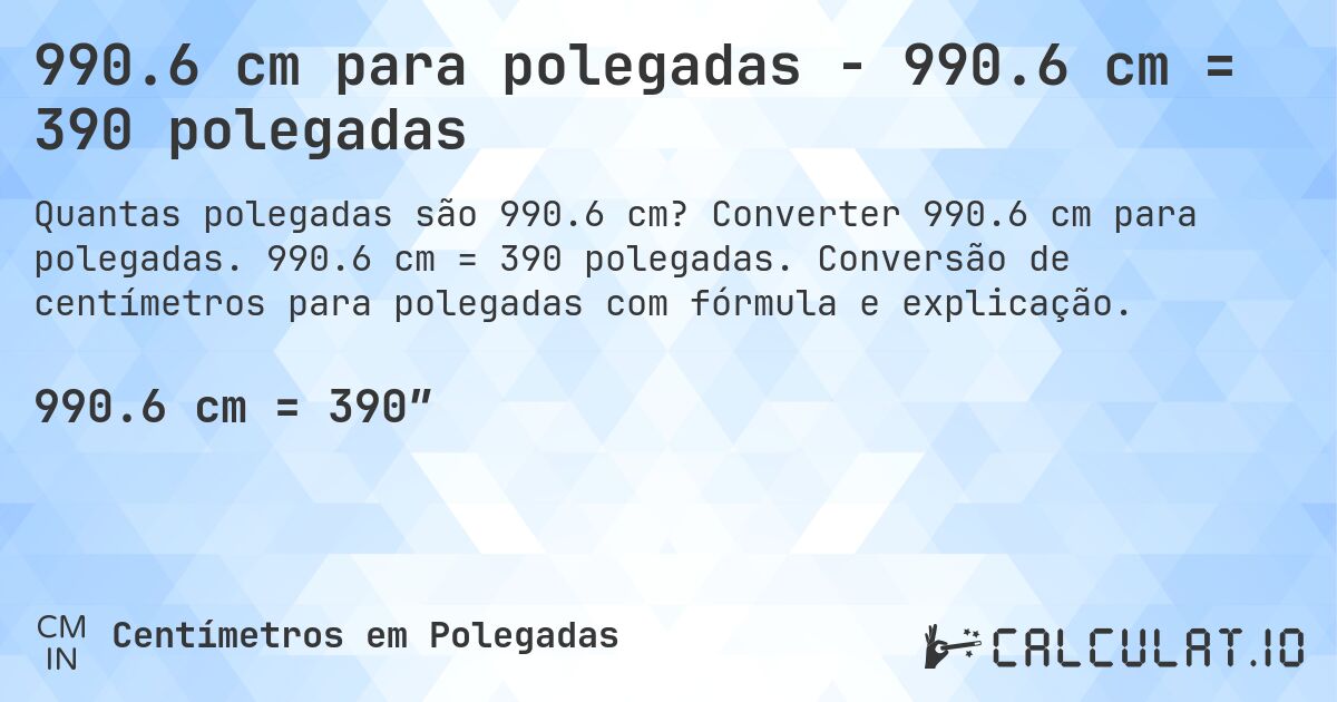 990.6 cm para polegadas - 990.6 cm = 390 polegadas. Converter 990.6 cm para polegadas. 990.6 cm = 390 polegadas. Conversão de centímetros para polegadas com fórmula e explicação.