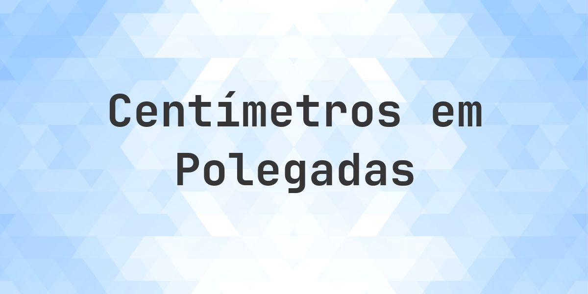 Conversor de Centímetros para Polegadas - Calculatio