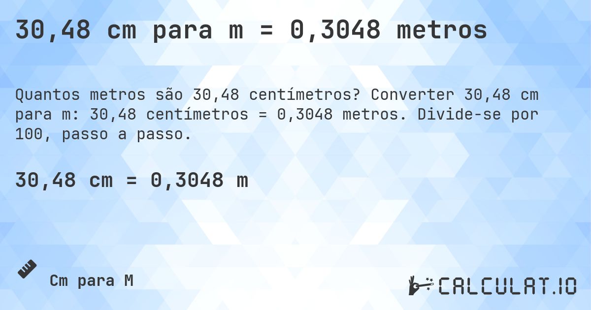 30,48 cm para m = 0,3048 metros. Converter 30,48 cm para m: 30,48 centímetros = 0,3048 metros. Divide-se por 100, passo a passo.