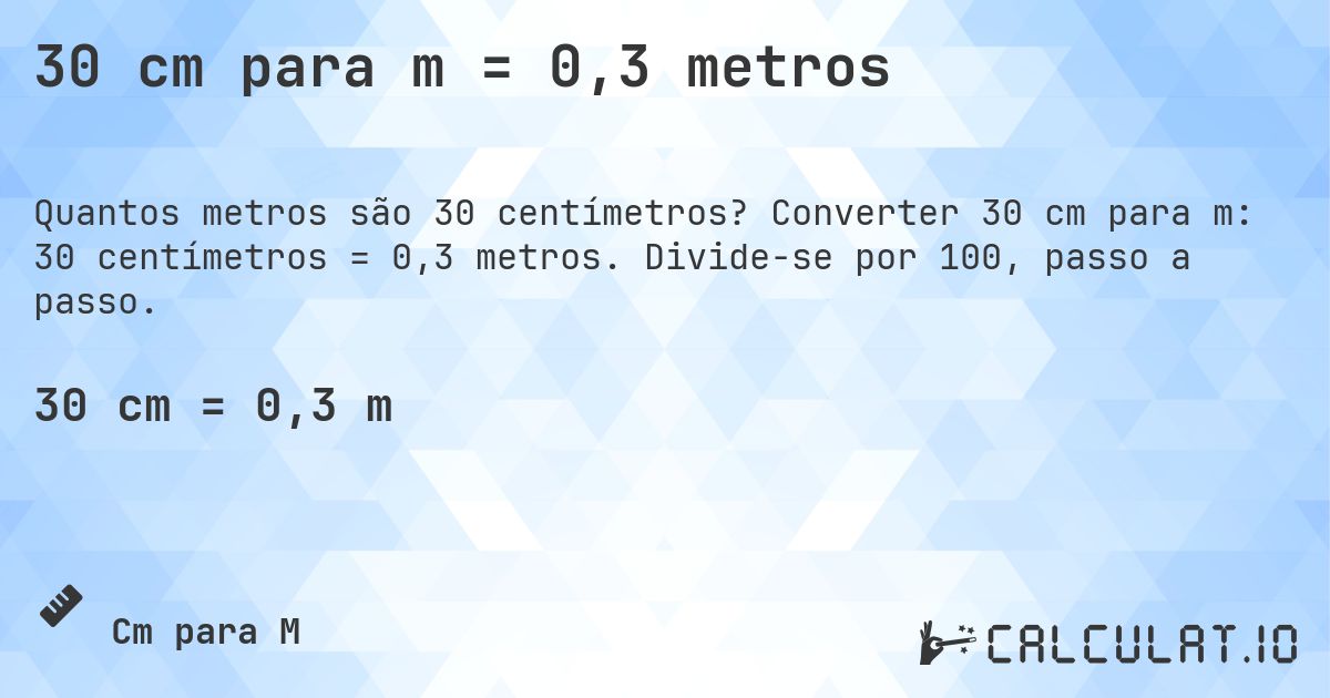 30 cm para m = 0,3 metros. Converter 30 cm para m: 30 centímetros = 0,3 metros. Divide-se por 100, passo a passo.