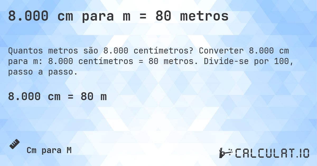 8.000 cm para m = 80 metros. Converter 8.000 cm para m: 8.000 centímetros = 80 metros. Divide-se por 100, passo a passo.