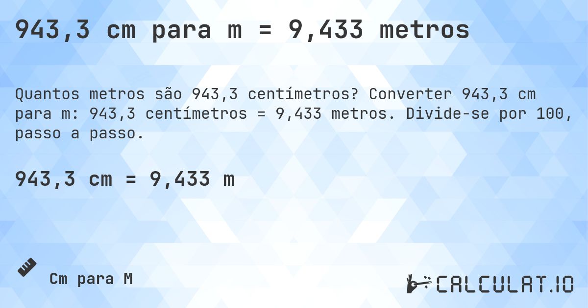 943,3 cm para m = 9,433 metros. Converter 943,3 cm para m: 943,3 centímetros = 9,433 metros. Divide-se por 100, passo a passo.