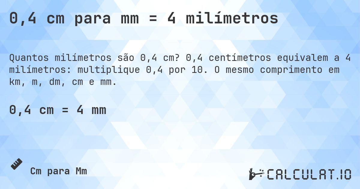 0,4 cm para mm = 4 milímetros. 0,4 centímetros equivalem a 4 milímetros: multiplique 0,4 por 10. O mesmo comprimento em km, m, dm, cm e mm.