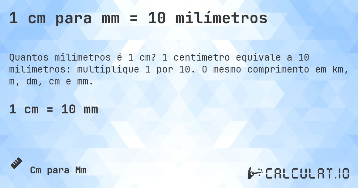 1 cm para mm = 10 milímetros. 1 centímetro equivale a 10 milímetros: multiplique 1 por 10. O mesmo comprimento em km, m, dm, cm e mm.