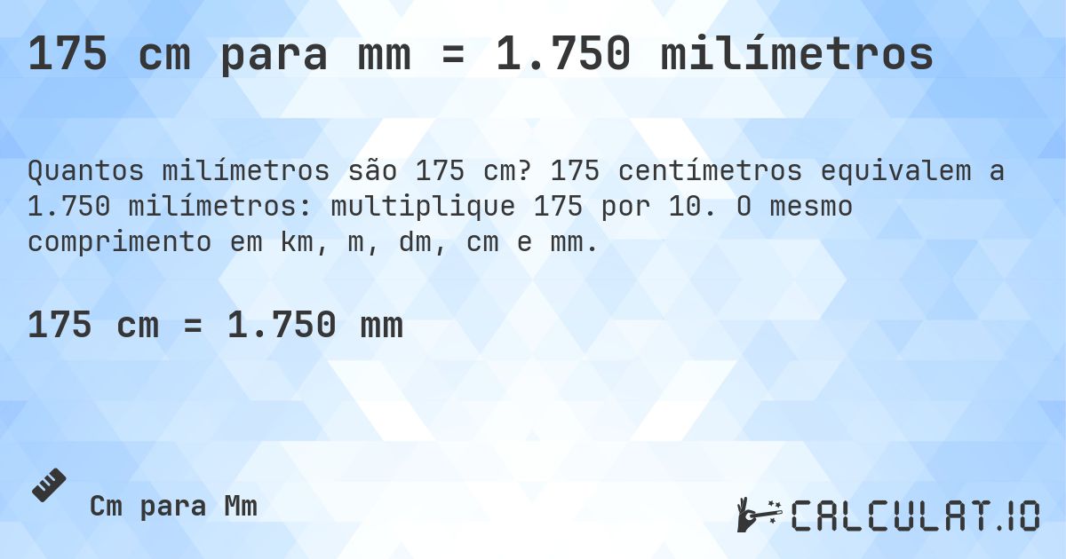 175 cm para mm = 1.750 milímetros. 175 centímetros equivalem a 1.750 milímetros: multiplique 175 por 10. O mesmo comprimento em km, m, dm, cm e mm.