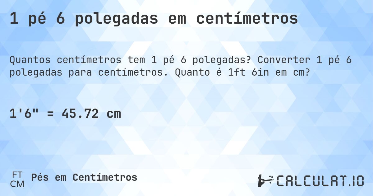 1 pé 6 polegadas em centímetros. Converter 1 pé 6 polegadas para centímetros. Quanto é 1ft 6in em cm?