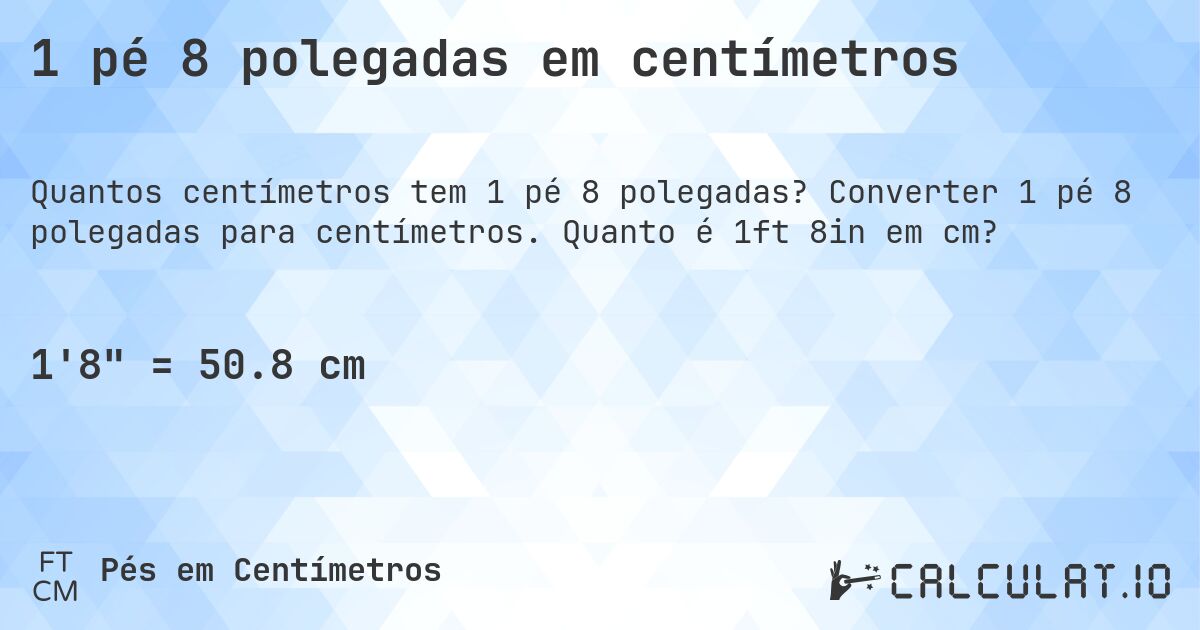 1 pé 8 polegadas em centímetros. Converter 1 pé 8 polegadas para centímetros. Quanto é 1ft 8in em cm?