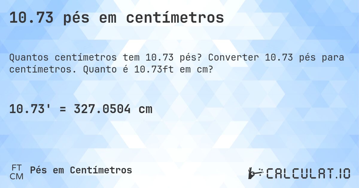 10.73 pés em centímetros. Converter 10.73 pés para centímetros. Quanto é 10.73ft em cm?